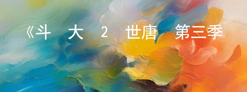 陳林一的動漫綜藝大全,《斗羅大陸2絕世唐門第三季·動態漫》詳情介紹_斗羅大陸2絕世唐門第三季·動態漫已完結在線觀看_斗羅大陸2絕世唐門第三季·動態漫迅雷下載_國漫